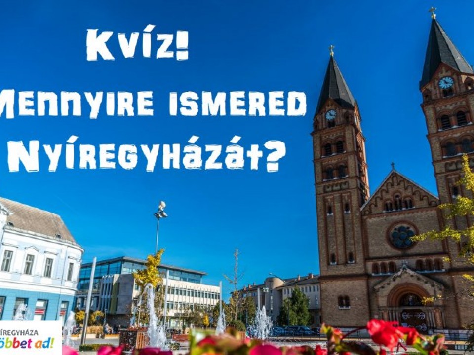 Kvíz! – Mennyire ismered Nyíregyházát? Itt az ideje, hogy megtudd!